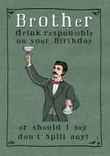 Funny Birthday Card - Brother - Vintage - Brother Drink Responsibly On Your Birthday Or Should I say Don't Spill Any created by JellynBean