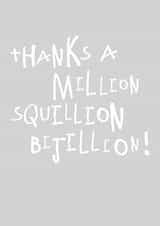 Simple Typography Thank You Card - Thanks A Million Squillion Billion! created by Megan Claire