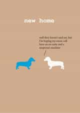 Funny Dachshund New Home Card - Nespresso Coffee - Dogs - Well They Haven't Said Yet, But I'm Hoping My Room Will Have An En-Suite And A Nespresso Machine created by Frankie Whistle