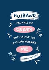 Funny Typography Anniversary Card - Husband - You Call Me Crazy But I'm Not The One Who Married Me created by PaperJam Print Co.
