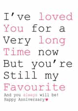 Cute Typography Anniversary Card - I've Loved You For A Very Long Time - You're Still My Favourite And You Always Will Be created by Always Sparkle