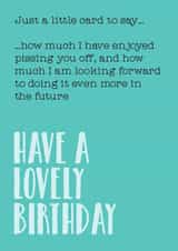 Rude Birthday Card - Just A Little Card To Say How Much I Have Enjoyed Pissing You Off created by Silly Prints