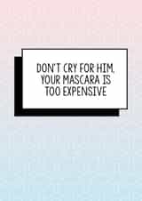 Funny break up card, Funny Divorce card, Funny friend card, Funny card. Don't cry for him, your mascara is too expensive created by Bettie Confetti
