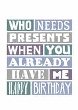 Humorous Birthday Card For Partner - Who Needs Presents created by SixElevenCreations
