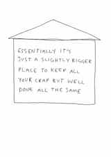 Funny Doodle New Home Card - Essentially It's Just A Slightly Bigger Place To Keep All Your Crap created by Redback Cards