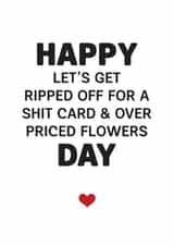 Funny Valentines Day Card - Happy Let's Get Ripped Off For A Shit Card And Over Priced Flowers Day created by Silly Prints