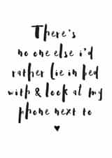Funny Typography Anniversary Card / Valentines Day Card - There's No One Else I'd Rather Lie In Bed With And Look At My Phone Next To Me created by Mrs Best Paper Co.