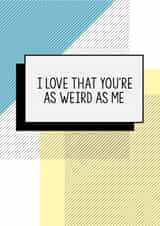 Funny Valentines Card | I Love That You're As Weird As Me created by Bettie Confetti