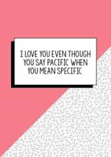 Funny Valentine's Day Card, Funny Grammar Card, Funny Valentine card: I love you even though you say pacific when you mean specific created by Bettie Confetti