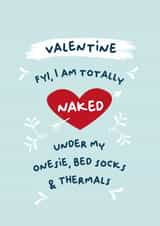 Cheeky Valentines Day Card - Naked - FYI I Am Totally Naked Under My Onsie, Bed Socks And Thermals created by PaperJam Print Co.