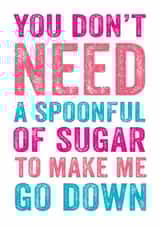 Rude Typography Anniversary Card / Valentines Day Card - You Don't Need A Spoonful Of Sugar To Make Me Go Down created by Do You Punctuate?
