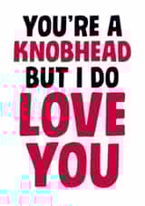 Rude Valentine's Day Card - You're A Knobhead But I Do Love You created by Dean Morris Cards