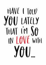Cute Typography Anniversary Card / Valentines Day Card - Have I Told You Lately That I'm So In Love With You created by Sweetlove Press