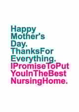 Cheeky Mothers Day Card - Mum - Nursing Home - Thanks For Everything I Promise To Put You In The Best Nursing Home created by Redrakoon