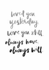 Heartfelt Typography Anniversary Card / Valentines Day Card - Poem - Loved You Yesterday Love You Still Always Have Always Will created by Art + Ace Studio