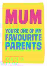 Funny Mothers Day Card - Mum - You're One Of My Favourite Parents created by Dean Morris Cards
