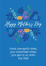 Cheeky Mothers Day Card - Step Mum - From The Spoilt brat You Inherited When You Got It On With My Dad created by Silly Prints