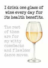 Funny White Wine Lover Birthday Card - One Glass For The Health Benefits, The Others For Witty Comebacks & Dance Moves created by Duckduckle Design
