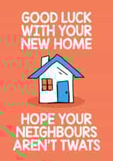 Rude New Home Card - Good Luck - House - Hope Your Neighbours Aren't Twats created by Thirty Mussels