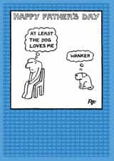 Rude Fathers Day Card - Dog - At Least The Dog Loves Me - Wanker created by Off The Leash Cartoons by Rupert Fawcett