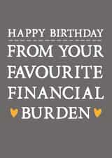 Funny Birthday Card - Sarcastic - Happy Birthday From Your Favourite Financial Burden created by Zoe Brennan