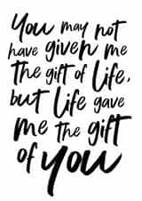 Heartfelt Birthday Card - Step Parent - You May Not Have Given Me The Gift Of Life But Life Gave Me The Gift Of You created by Emma Maddocks