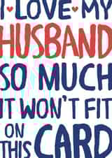 Funny Typography Anniversary Card - Husband - I Love My Husband So Much It Won't Fit On This Card created by Wink Design - Michelle Roberts