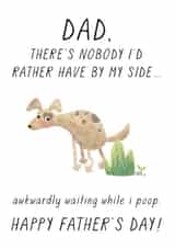 Funny Fathers Day Card - Dad - Dog - There's Nobody I'd Rather Have By My Side Awkwardly Waiting While I Poop created by Chelsey Adams