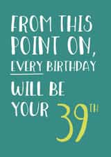 Classic 40th Birthday Card - Every Birthday Will Be Your 39th - Typography created by Wink Design - Michelle Roberts