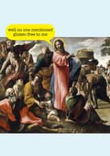 Funny Birthday Card - Gluten Free - Jesus - Well No One Mentioned Gluten-Free To Me created by Frankie Whistle