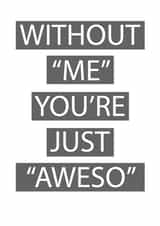 Without Me You're Just Aweso created by Matthew Hyatt