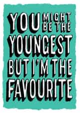 You're younger but I'm the favourite card created by Jon Hall Design