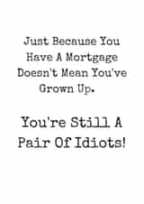 Funny Typography New Home Card - Mortgage - You're Still A Pair Of Idiots created by Flamingo Lingo by Jenny