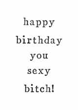 sexy bitch Birthday Card 33340 created by The Two Wagtails