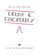 We go together like drunk & disorderly - Maid of honour card created by Prairie Chick Prints