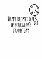 Funny Birthday Card - Dropped Out Of Your Mums Fanny - Balloon created by Flamingo Lingo by Jenny