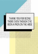 Funny Thank You Card | Thank You For Being There Even Though I've Been A Pain In The Arse created by Bettie Confetti
