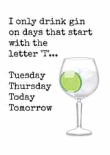 Funny Gin and Tonic Birthday Card - I Only Drink Gin On Days That Start With the Letter T created by Doodle Dot Design Co