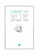 I couldn't say "I DO" without you! created by Prairie Chick Prints