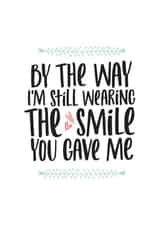 Cute Anniversary Card / Valentines Day Card - Smile - By The Way I'm Still Wearing The Smile You Gave Me created by thunderpeep