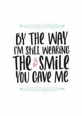 Cute Anniversary Card / Valentines Day Card - Smile - By The Way I'm Still Wearing The Smile You Gave Me created by thunderpeep