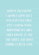 Funny Birthday Card - Cat - I Would Have Got You A Better Card But I Know Your Annoying Cat Will Only Knock It Off The Shelf created by Nutmeg and Arlo