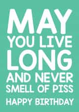 Rude Birthday Card – May You Live Long And Never Smell Of Piss created by Thirty Mussels