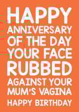 Cheeky Birthday Card - Happy Anniversary Of The Day Your Face Rubbed Against Your Mum's Vagina created by Thirty Mussels
