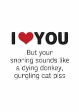 Funny Valentines Day Card - Snoring - I Love You But Your Snoring Sounds Like A Dying Donkey Gurgling cat Piss created by Silly Prints