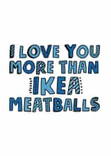 Funny Valentines Day Card - Ikea - I Love You More Than Ikea Meatballs created by @linesbehind