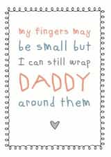Cute Birthday Card - Daddy - My Fingers May Be Small But I Can Still Wrap Daddy Around Them created by Cloud 9 Design