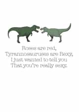 Funny Valentines Day Card - Roses Are Red - Dinosaurs - Tyrannosauruses Are Rexy I Just Wanted To Tell You That You're Really Sexy created by Becka Griffin