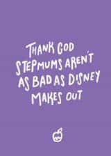 Funny Mothers Day Card - Step Mum - Thank God Stepmums Aren't As Bad As Disney Makes Out created by Emily Strefford-Johnson