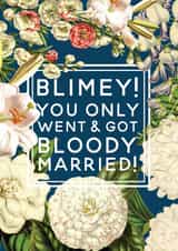 Pretty Floral Wedding Card - Blimey You Only Went And Got Bloody Married created by Ivorymint cards